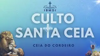 CULTO DE SANTA CEIA - IBMDI (CEIA DO CORDEIRO)
