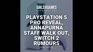 GoGCast 464: PlayStation 5 Pro Reveal, Annapurna Staff Walk Out, Switch 2 Rumours