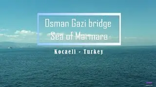Osman Gazi bridge / Sea of Marmara. 4K. بحر مرمرة وجمال جسر عثمان غازي