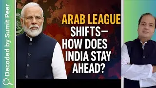 Arab League Shifts&mdash;How Does India Stay Ahead? || SUMIT PEER DECODED