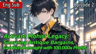 Activate Mohist Legacy:Sourcing Antique Bargains,Got Rich Overnight with 100,000x Profits【2 of 2】