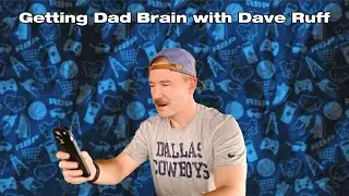 Getting Dad Brain with Dave Ruff