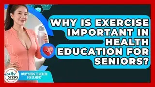Why Is Exercise Important in Health Education for Seniors? | Daily Steps to Health For Seniors News