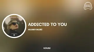 [𝗛𝗼𝘂𝘀𝗲] Addicted To You - Mannymore [𝗘𝗗𝗠 𝗕𝘂𝘇𝘇 𝗥𝗲𝗰𝗼𝗿𝗱𝘀]