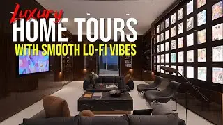 Luxury Home Tours &bull; Smooth LoFi Vibes