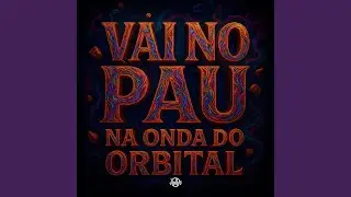 VAI NO PAU - NA ONDA DO ORBITAL