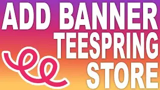 How to add a banner to your Teespring store (Under 2 minutes)