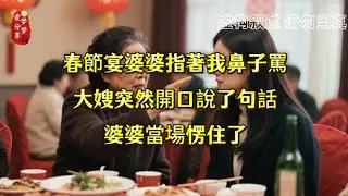 春節宴婆婆指著我鼻子罵，大嫂突然開口說了句話，婆婆當場愣住了