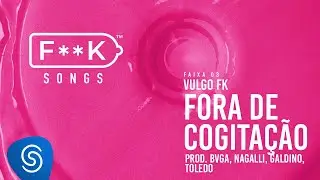 03. Vulgo FK - FORA DE COGITA&Ccedil;&Atilde;O (Bvga, Nagalli, Galdino, Toledo) [F**K SONGS]