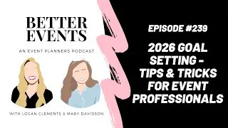 Ep. #239 - 2026 Goal Setting - Tips & Tricks for Event Professionals - Better Events Podcast