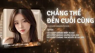 Chẳng Thể Đến Cuối C&ugrave;ng (Orinn Remix) - Marcus | Chẳng Thể Tin Đến Cuối C&ugrave;ng Người Remix TikTok