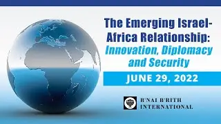 The Emerging Israel-Africa Relationship: Innovation, Diplomacy and Security