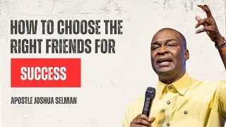How to Choose the Right Friends for Success  Apostle Joshua Selman