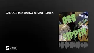 GFE OGB feat Backwood Kidd - Sippin