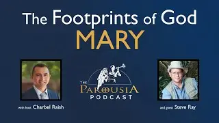 Parousia Podcast - The Footprints of God: Mary - Steve Ray