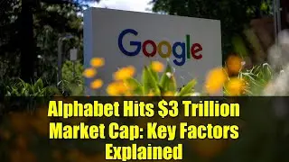 Alphabet Hits $3 Trillion Market Cap: Key Factors Explained