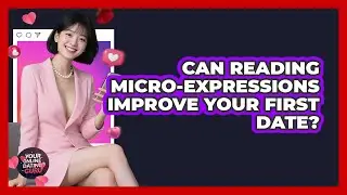 Can Reading Micro-expressions Improve Your First Date? - Your Online Dating Guru