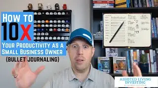 How to 10X Your Productivity as a Small Business Owner (bullet journaling)|Assisted Living Investing