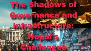 The Shadows of Governance and Infrastructure: Nepal's Challenges