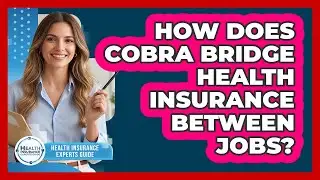 How Does COBRA Bridge Health Insurance Between Jobs? - Health Insurance Experts Guide
