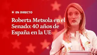 EN DIRECTO | Roberta Metsola en el Senado: 40 a&ntilde;os de Espa&ntilde;a en la Uni&oacute;n Europea