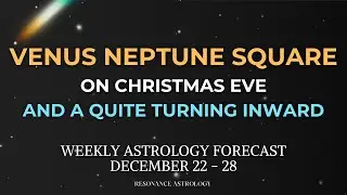 Venus Square Neptune, Venus Enters Capricorn |   Weekly Astrology, Dec 22&ndash;28, 2025