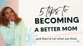 5 Tips to become a better Mom | Millennial Mom Tips