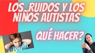 CÓMO AFECTAN LOS RUIDOS A UN NIÑO CON AUTISMO/ Hipersensibilidad Auditiva ¿QUÉ HACER?