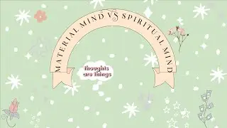 THOUGHTS ARE THINGS -1 The Material Mind VS The  Spiritual Mind [Change your point of view]
