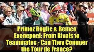 Primoz Roglic & Remco Evenepoel: From Rivals to Teammates - Can They Conquer the Tour de France?