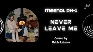 meenoi 'Never Leave Me' (ft. pH-1) (cover by Rahma & IM)