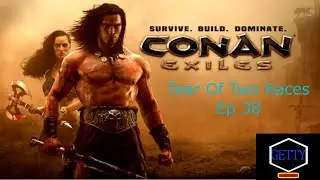 Conan Exiles - Tear of Two Races - Ep 38