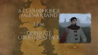 [96] Desperate Counterattack - Clash of Kings 2.1: M&B Warband