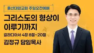 2026-02-01│그리스도의 형상이 이루기까지│김정규 담임│주일오전예배│울산대암교회