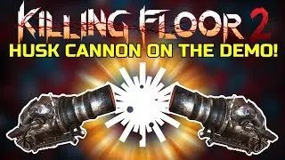 Killing Floor 2 | HUSK CANNON ON THE DEMOLITIONIST! - Good Or Nah?