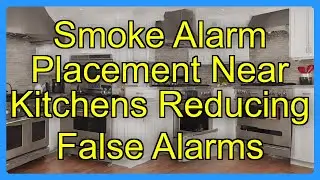 Smoke Alarm Placement Near Kitchens Reducing False Alarms
