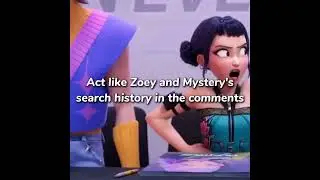 Act like Zoey and Mystery's search history in the comments  