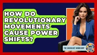 How Do Revolutionary Movements Cause Power Shifts? - The Sociology Workshop