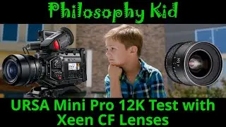 URSA mini pro 12K test footage and Xeen CF Lenses with Philosophy Kid