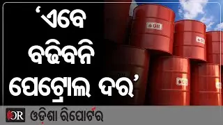 ଏବେ ବଢିବନି ପେଟ୍ରୋଲ ଦର ||Petrol Price || Odisha Reporter