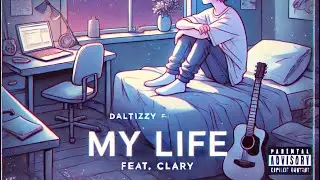 Daltizzy -_MY LIFE-_“Feat. Clary”  (vídeo-lírico)