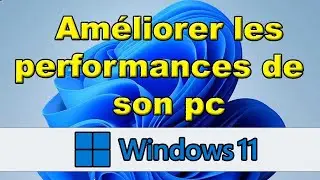 Comment am&eacute;liorer les performances de son pc Windows 11