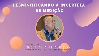 Desmistificando a incerteza de medição | Live com Elcio Cruz de Oliveira