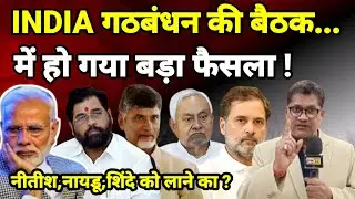 INDIA गठबंधन की बैठक...में हो गया बड़ा फैसला ! नीतीश,नायडू,शिंदे को लाने का ?