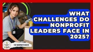 What Challenges Do Nonprofit Leaders Face in 2025? | The Nonprofit Digest