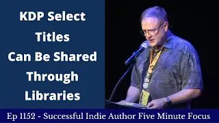 Successful Indie Author Five Minute Focus Ep1152 - KDP Select Titles Can Be Shared Through Libraries
