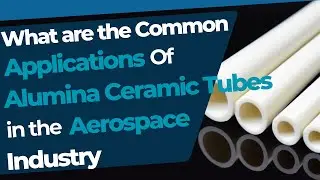What are the Common Applications of Alumina Ceramic Tubes in the Aerospace Industry?