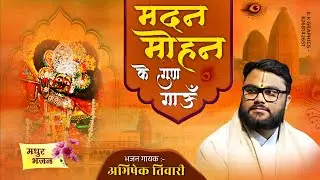मदन मोहन के गुण गाऊँ || Madan Mohan Ke Gun Gaun || Abhishek Tiwari ||