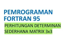 Pemrograman Fortran 95: Perhitungan Determinan Sederhana Matrix 3x3