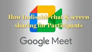 How to Disable chat & screen sharing for Participants in Google Meet